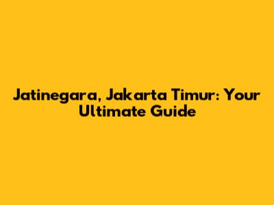 Jatinegara, Jakarta Timur: Your Ultimate Guide