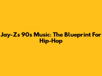 Jay-Z's 90s Music: The Blueprint For Hip-Hop