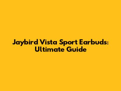 Jaybird Vista Sport Earbuds: Ultimate Guide
