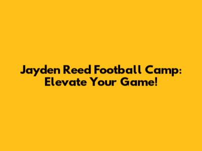Jayden Reed Football Camp: Elevate Your Game!