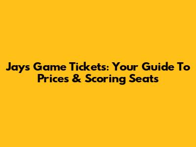 Jays Game Tickets: Your Guide To Prices & Scoring Seats