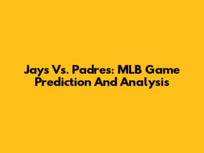 Jays Vs. Padres: MLB Game Prediction And Analysis