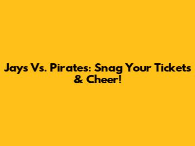 Jays Vs. Pirates: Snag Your Tickets & Cheer!
