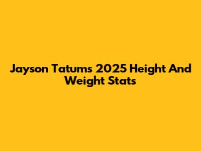 Jayson Tatum's 2025 Height And Weight Stats