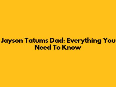 Jayson Tatum's Dad: Everything You Need To Know