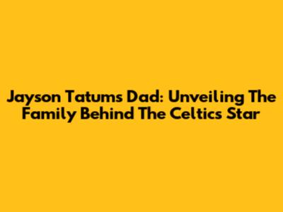 Jayson Tatum's Dad: Unveiling The Family Behind The Celtics Star