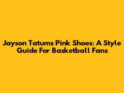 Jayson Tatum's Pink Shoes: A Style Guide For Basketball Fans