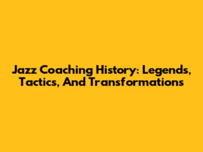 Jazz Coaching History: Legends, Tactics, And Transformations