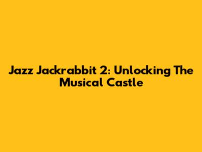 Jazz Jackrabbit 2: Unlocking The Musical Castle