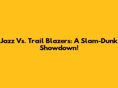 Jazz Vs. Trail Blazers: A Slam-Dunk Showdown!