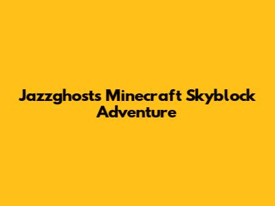 Jazzghost's Minecraft Skyblock Adventure