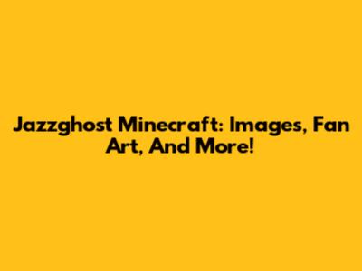 Jazzghost Minecraft: Images, Fan Art, And More!