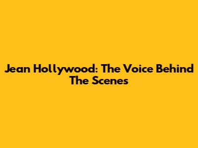 Jean Hollywood: The Voice Behind The Scenes