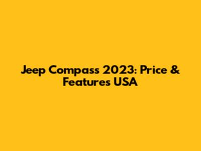 Jeep Compass 2023: Price & Features USA
