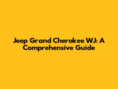 Jeep Grand Cherokee WJ: A Comprehensive Guide