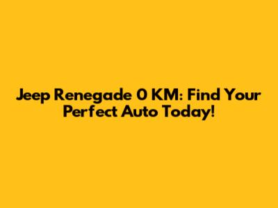 Jeep Renegade 0 KM: Find Your Perfect Auto Today!