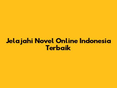 Jelajahi Novel Online Indonesia Terbaik