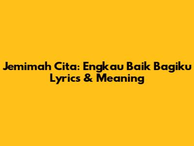Jemimah Cita: Engkau Baik Bagiku Lyrics & Meaning