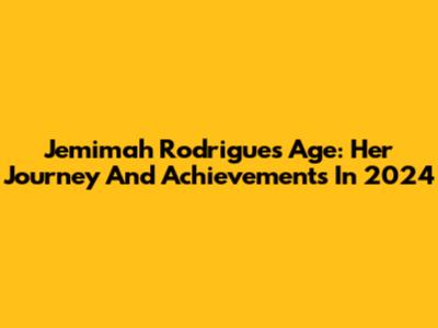 Jemimah Rodrigues Age: Her Journey And Achievements In 2024