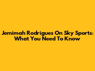 Jemimah Rodrigues On Sky Sports: What You Need To Know
