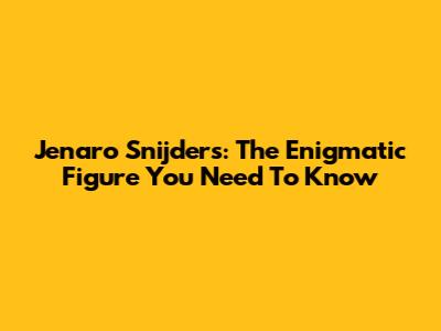 Jenaro Snijders: The Enigmatic Figure You Need To Know