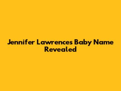 Jennifer Lawrence's Baby Name Revealed