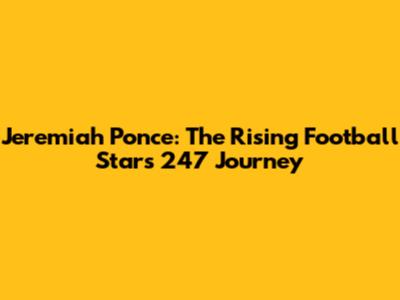 Jeremiah Ponce: The Rising Football Star's 247 Journey
