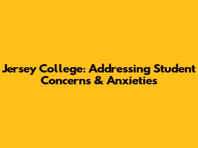 Jersey College: Addressing Student Concerns & Anxieties