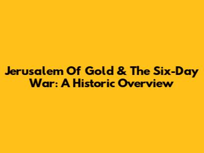 Jerusalem Of Gold & The Six-Day War: A Historic Overview