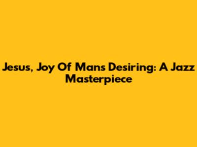 Jesus, Joy Of Man's Desiring: A Jazz Masterpiece