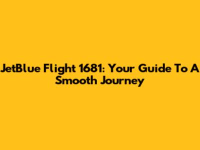 JetBlue Flight 1681: Your Guide To A Smooth Journey