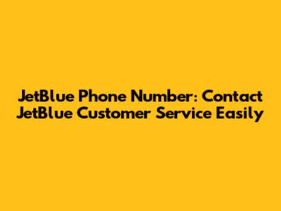 JetBlue Phone Number: Contact JetBlue Customer Service Easily