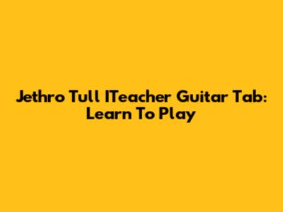 Jethro Tull ITeacher Guitar Tab: Learn To Play
