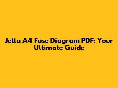Jetta A4 Fuse Diagram PDF: Your Ultimate Guide