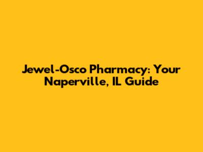 Jewel-Osco Pharmacy: Your Naperville, IL Guide