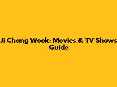 Ji Chang Wook: Movies & TV Shows Guide