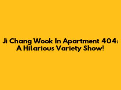 Ji Chang Wook In Apartment 404: A Hilarious Variety Show!