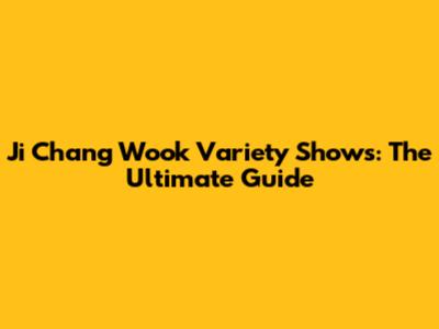 Ji Chang Wook Variety Shows: The Ultimate Guide