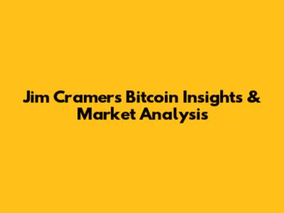 Jim Cramer's Bitcoin Insights & Market Analysis
