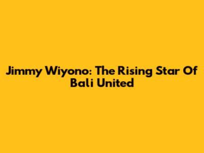 Jimmy Wiyono: The Rising Star Of Bali United
