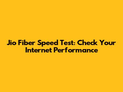 Jio Fiber Speed Test: Check Your Internet Performance