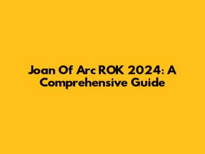Joan Of Arc ROK 2024: A Comprehensive Guide