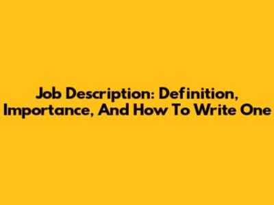 Job Description: Definition, Importance, And How To Write One