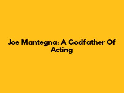 Joe Mantegna: A Godfather Of Acting