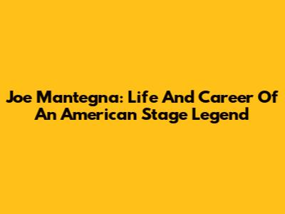 Joe Mantegna: Life And Career Of An American Stage Legend