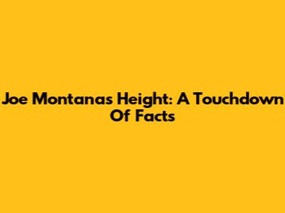 Joe Montana's Height: A Touchdown Of Facts