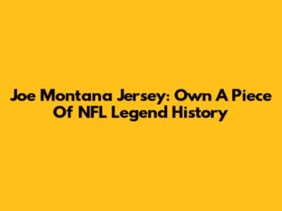 Joe Montana Jersey: Own A Piece Of NFL Legend History