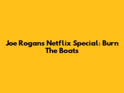 Joe Rogan's Netflix Special: Burn The Boats