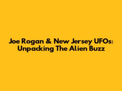 Joe Rogan & New Jersey UFOs: Unpacking The Alien Buzz