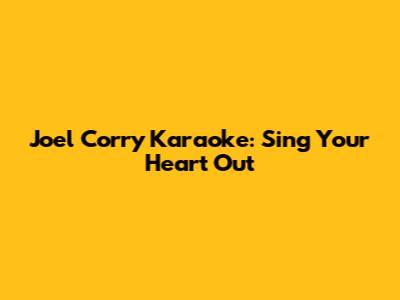 Joel Corry Karaoke: Sing Your Heart Out